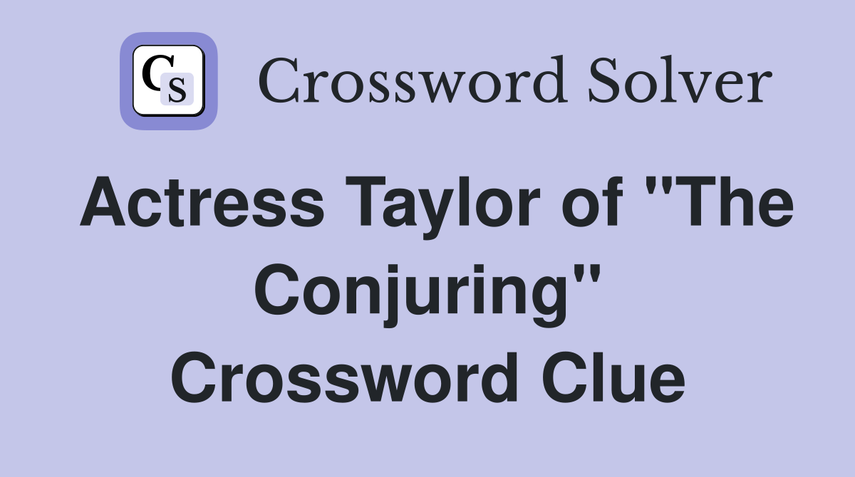 Actress Taylor of "The Conjuring" Crossword Clue Answers Crossword